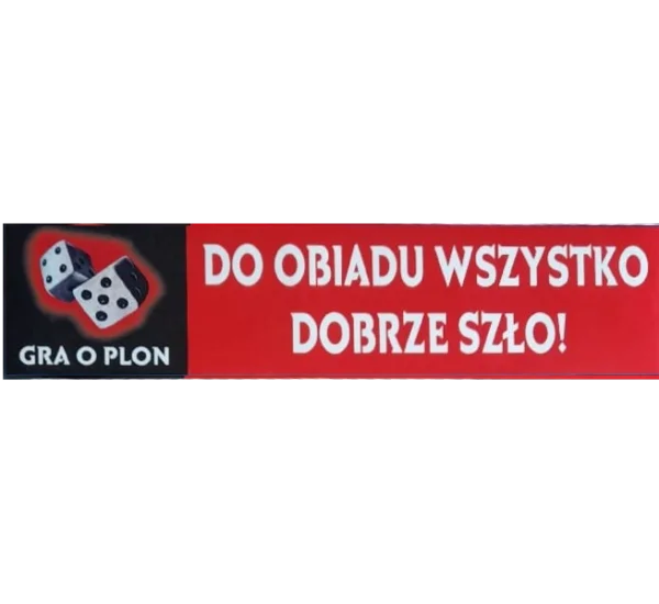 Naklejka Gry o Plon ,,Do Obiadu wszystko dobrze szło!,,45cmx10cm
